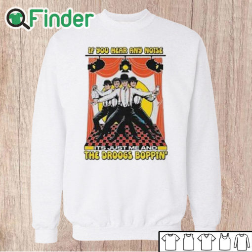 Unisex Sweatshirt If You Hear Any Noise Its Just Me And The Droogs Boppin’ Shirt