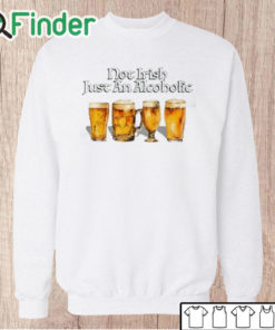 Unisex Sweatshirt Not Irish Just An Alcoholic Shirt