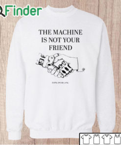 Unisex Sweatshirt The Machine Is Not Your Friend Hang Over Gang Shirt