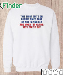 Unisex Sweatshirt This Shirt Stays On During Times That I’m Not Having Sex Shirt