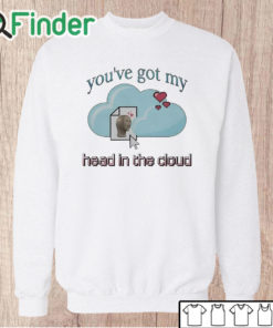 Unisex Sweatshirt You’ve Got My Head In The Cloud Shirt