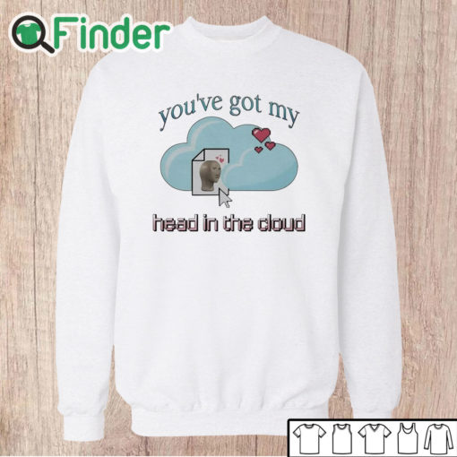 Unisex Sweatshirt You’ve Got My Head In The Cloud Shirt