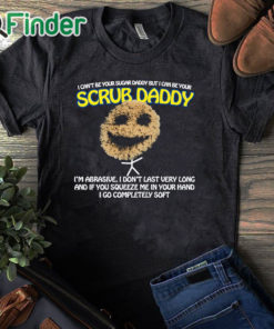 black T shirt I Can’t Be Your Sugar Daddy But I Can Be Your Scrub Daddy T Shirt