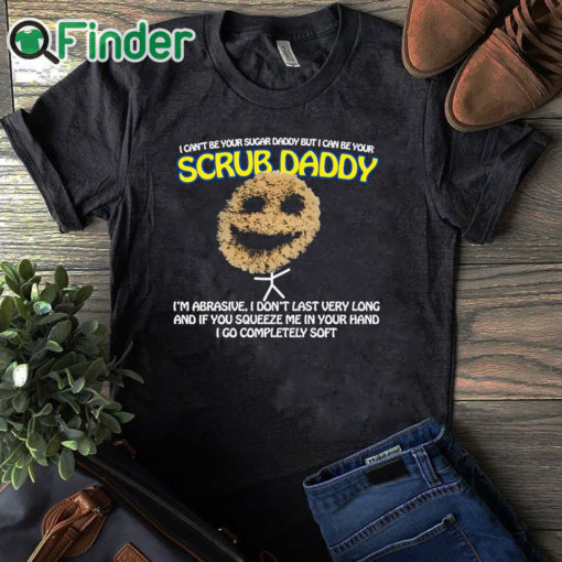 black T shirt I Can’t Be Your Sugar Daddy But I Can Be Your Scrub Daddy T Shirt