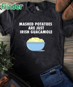 black T shirt Mashed Potatoes Are Just Irish Guacamole Shirt