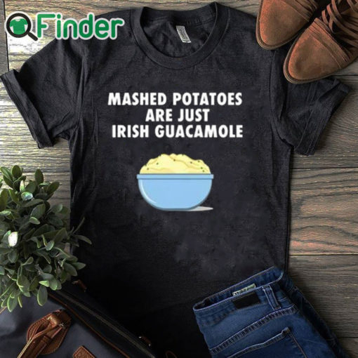 black T shirt Mashed Potatoes Are Just Irish Guacamole Shirt