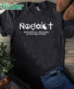 black T shirt Noexist Because All Religion Is Fucking Stupid Shirt