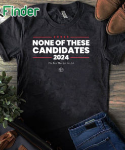 black T shirt None Of These Candidates 2024 Shirt