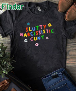 black T shirt Slutty Narcissistic Cunt Shirt