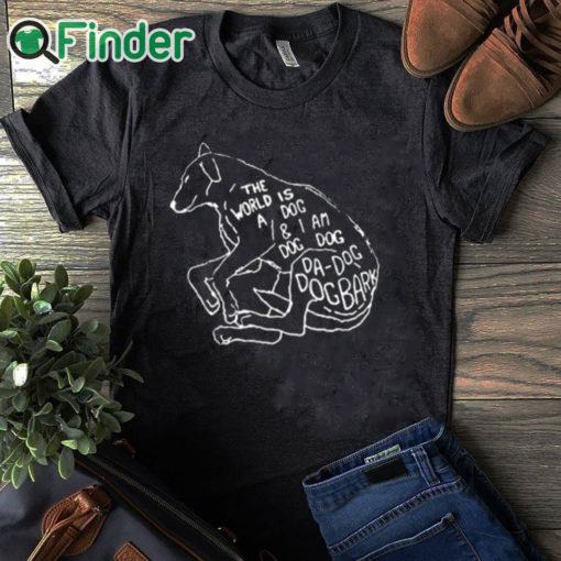 black T shirt The World Is A Dog And I Am Dog Shirt