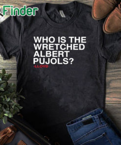 black T shirt Who Is The Wretched Albert Pujols Lloyd T Shirt