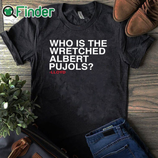 black T shirt Who Is The Wretched Albert Pujols Lloyd T Shirt
