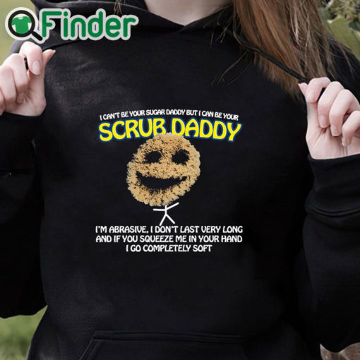 black hoodie I Can’t Be Your Sugar Daddy But I Can Be Your Scrub Daddy T Shirt