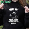 black hoodie Irish Yeah Irish I Had Another Drink Shirt