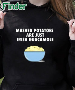 black hoodie Mashed Potatoes Are Just Irish Guacamole Shirt