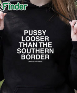 black hoodie Pussy Looser Than The Southern Border Shirt