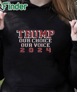 black hoodie Trump Our Choice Our Voice 2024 Shirt