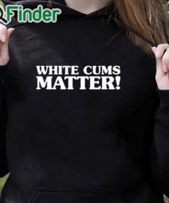 black hoodie White Cums Matter Shirt