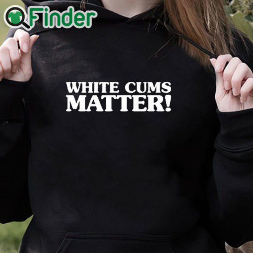 black hoodie White Cums Matter Shirt