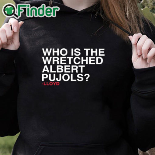 black hoodie Who Is The Wretched Albert Pujols Lloyd T Shirt