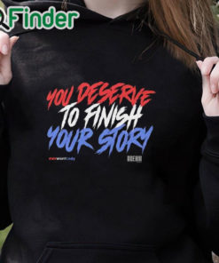 black hoodie You Deserve To Finish Your Story Wewantcody Shirt