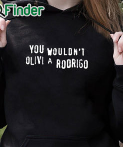 black hoodie You Wouldn’t Olivia Rodrigo Shirt