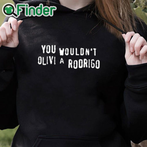 black hoodie You Wouldn’t Olivia Rodrigo Shirt