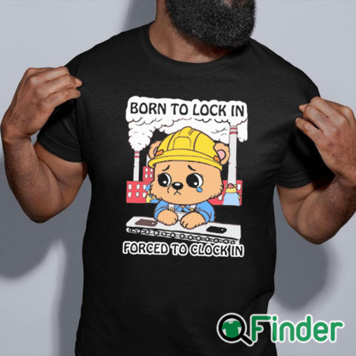 black shirt Born To Lock In Forced To Clock In Shirt