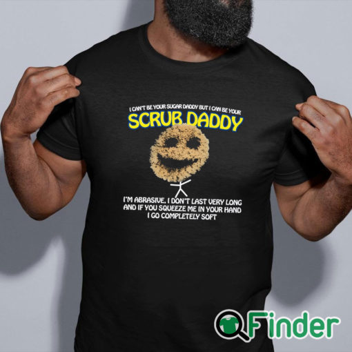 black shirt I Can’t Be Your Sugar Daddy But I Can Be Your Scrub Daddy T Shirt