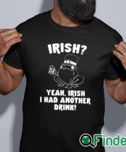 black shirt Irish Yeah Irish I Had Another Drink Shirt