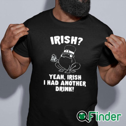 black shirt Irish Yeah Irish I Had Another Drink Shirt
