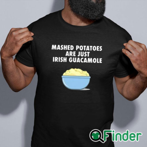 black shirt Mashed Potatoes Are Just Irish Guacamole Shirt