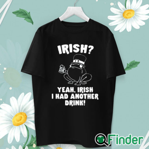 unisex T shirt Irish Yeah Irish I Had Another Drink Shirt