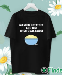 unisex T shirt Mashed Potatoes Are Just Irish Guacamole Shirt