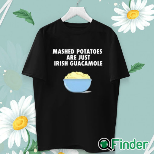 unisex T shirt Mashed Potatoes Are Just Irish Guacamole Shirt