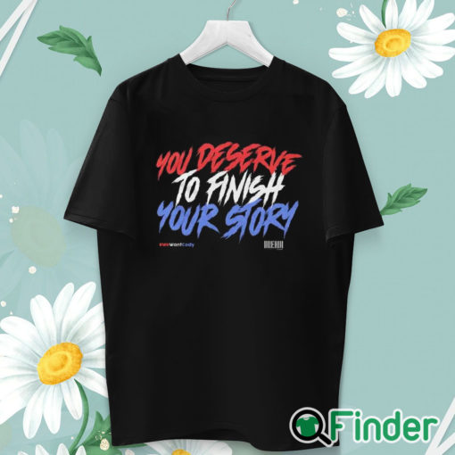 unisex T shirt You Deserve To Finish Your Story Wewantcody Shirt