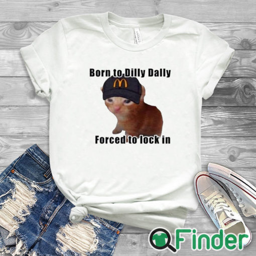 white T shirt Born To Dilly Dally Forced To Lock In Shirt