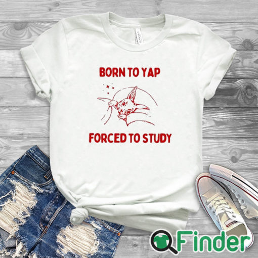 white T shirt Born To Yap Forced To Study Shirt