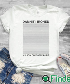 white T shirt Damnit I Ironed My Joy Division T Shirt