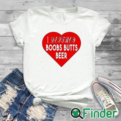 white T shirt I Destroy Boobs Butts Beer Shirt