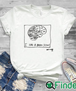 white T shirt I Had A Brain Scan Best Wishes Shirt