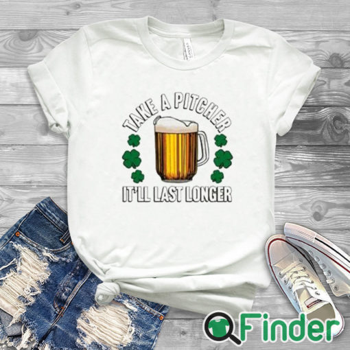 white T shirt Take A Pitcher It’ll Last Longer T Shirt