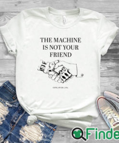 white T shirt The Machine Is Not Your Friend Hang Over Gang Shirt