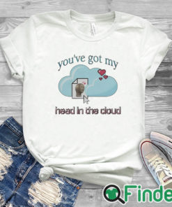 white T shirt You’ve Got My Head In The Cloud Shirt