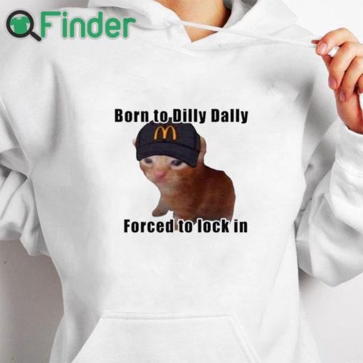 white hoodie Born To Dilly Dally Forced To Lock In Shirt