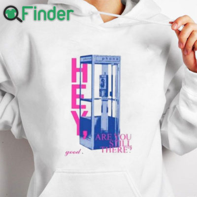 white hoodie Hey Are You Still There Good Shirt