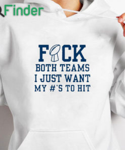 white hoodie Superbowl Sunday Fuck Both Teams I Just Want My To Hit Shirt