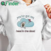 white hoodie You’ve Got My Head In The Cloud Shirt