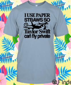 I Use Paper Straws So Taylor Can Fly Private Shirt