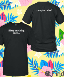 I’ll Try Anything Once Maybe Twice Shirt